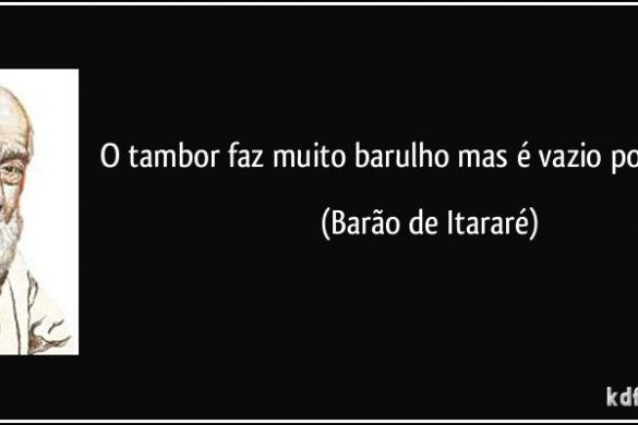 O tambor faz muito barulho mas é vazio por dentro. (Barão de Itararé)