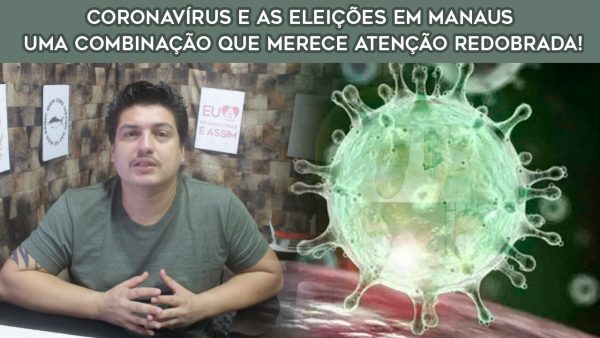 Coronavírus e as Eleições em Manaus - Uma combinação que merece atenção redobrada!