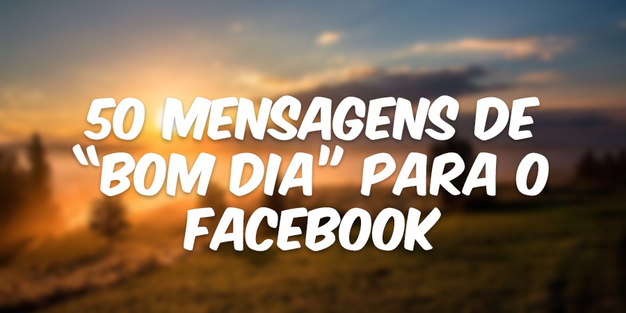 50 Mensagens de Bom Dia Para o Facebook - Marcus Pessoa