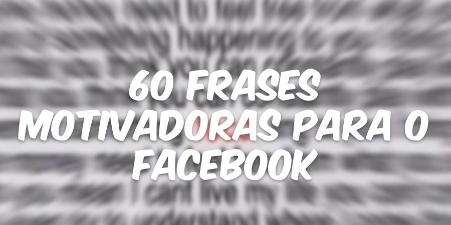 60 Frases Motivadoras Para o Facebook