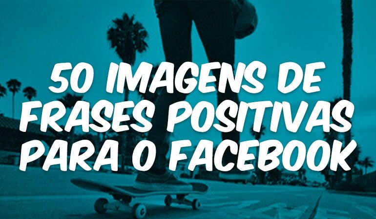 50 Imagens de Frases Positivas para o Facebook