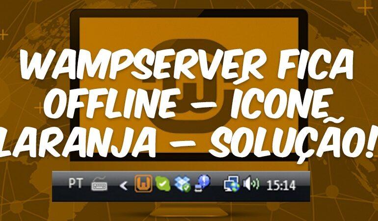 WampServer fica offline – ÍCONE LARANJA – Solução!