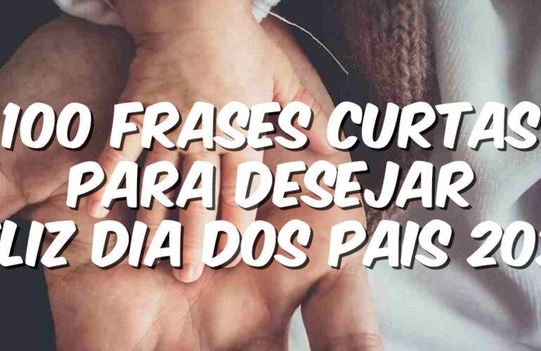 100 frases curtas para desejar Feliz Dia dos Pais 2025